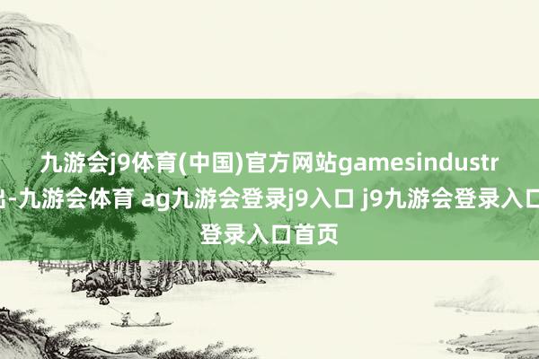 九游会j9体育(中国)官方网站gamesindustry指出-九游会体育 ag九游会登录j9入口 j9九游会登录入口首页