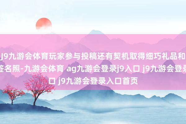 J9九游会体育玩家参与投稿还有契机取得细巧礼品和好意思女签名照-九游会体育 ag九游会登录j9入口 j9九游会登录入口首页