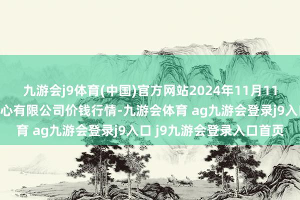 九游会j9体育(中国)官方网站2024年11月11日滕州市农副产物物流中心有限公司价钱行情-九游会体育 ag九游会登录j9入口 j9九游会登录入口首页