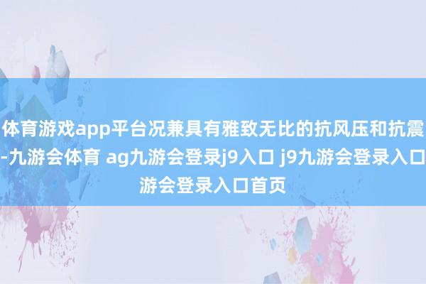 体育游戏app平台况兼具有雅致无比的抗风压和抗震性能-九游会体育 ag九游会登录j9入口 j9九游会登录入口首页