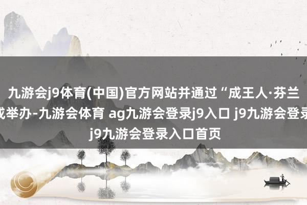 九游会j9体育(中国)官方网站并通过“成王人·芬兰周”的告成举办-九游会体育 ag九游会登录j9入口 j9九游会登录入口首页