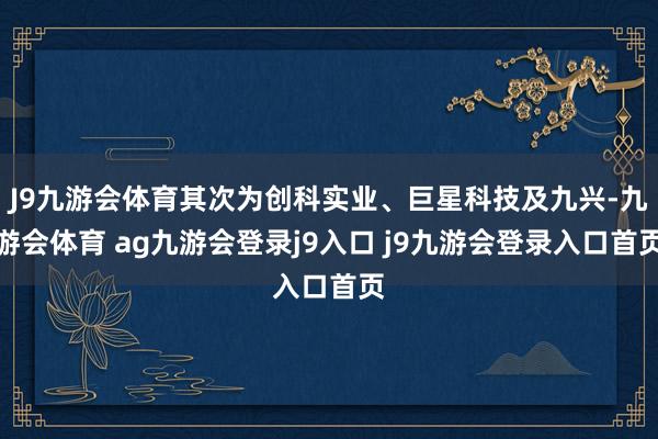 J9九游会体育其次为创科实业、巨星科技及九兴-九游会体育 ag九游会登录j9入口 j9九游会登录入口首页