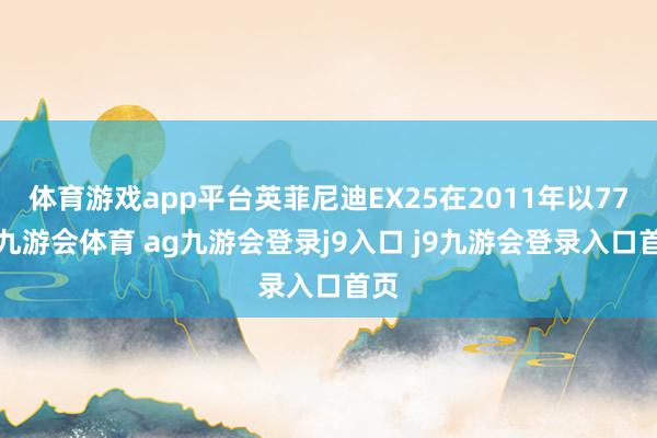 体育游戏app平台英菲尼迪EX25在2011年以770-九游会体育 ag九游会登录j9入口 j9九游会登录入口首页