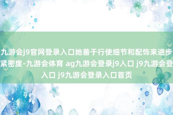 九游会j9官网登录入口她善于行使细节和配饰来进步举座造型的紧密度-九游会体育 ag九游会登录j9入口 j9九游会登录入口首页