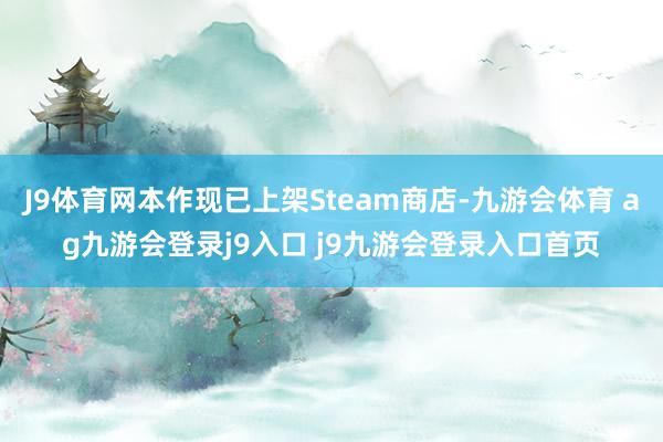 J9体育网本作现已上架Steam商店-九游会体育 ag九游会登录j9入口 j9九游会登录入口首页