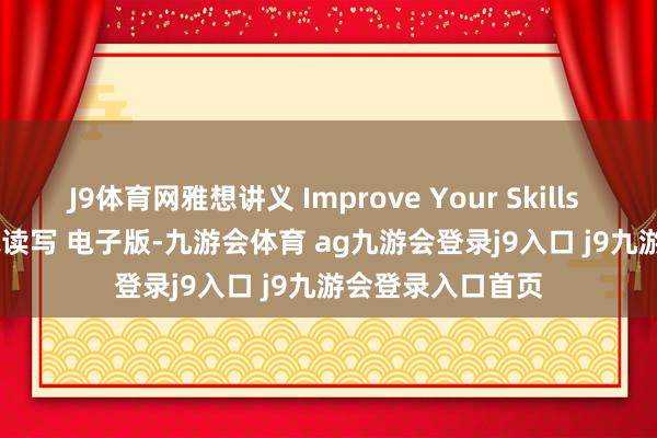 J9体育网雅想讲义 Improve Your Skills for IELTS：据说读写 电子版-九游会体育 ag九游会登录j9入口 j9九游会登录入口首页