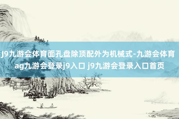 J9九游会体育面孔盘除顶配外为机械式-九游会体育 ag九游会登录j9入口 j9九游会登录入口首页