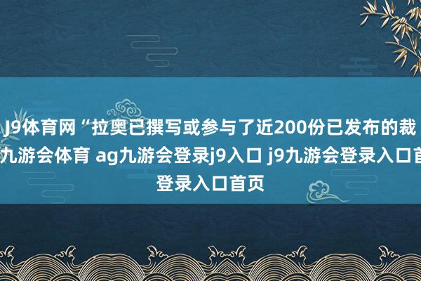 J9体育网“拉奥已撰写或参与了近200份已发布的裁决-九游会体育 ag九游会登录j9入口 j9九游会登录入口首页