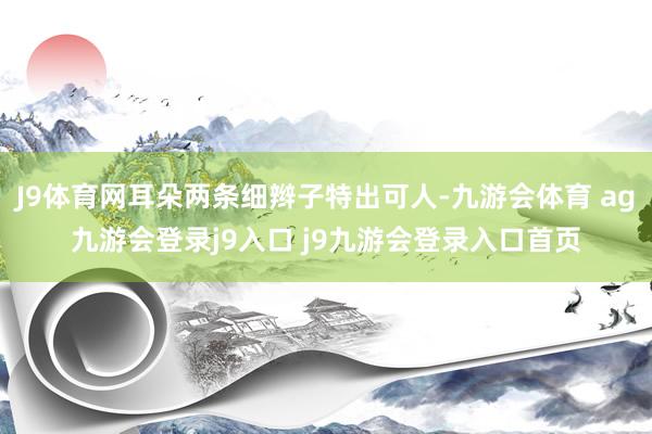 J9体育网耳朵两条细辫子特出可人-九游会体育 ag九游会登录j9入口 j9九游会登录入口首页