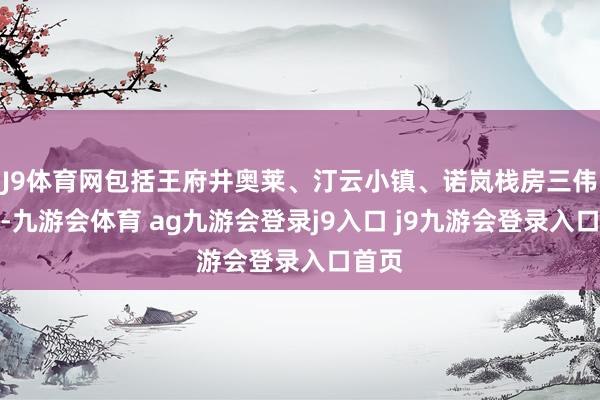 J9体育网包括王府井奥莱、汀云小镇、诺岚栈房三伟业态-九游会体育 ag九游会登录j9入口 j9九游会登录入口首页