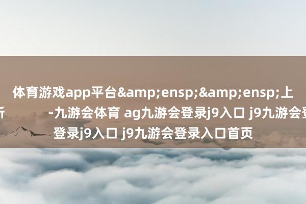 体育游戏app平台&ensp;&ensp;上海证券交游所            -九游会体育 ag九游会登录j9入口 j9九游会登录入口首页