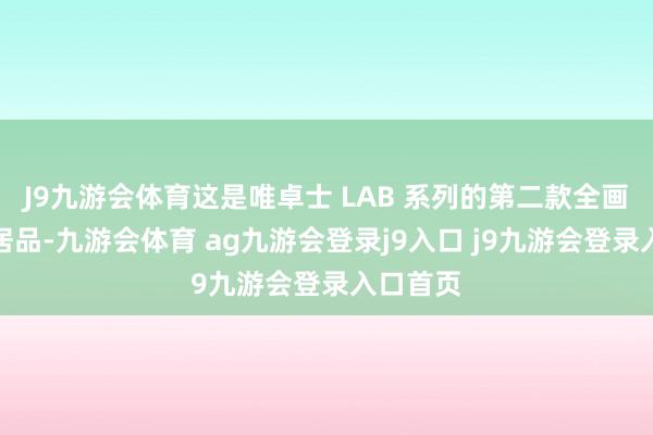 J9九游会体育这是唯卓士 LAB 系列的第二款全画幅镜头居品-九游会体育 ag九游会登录j9入口 j9九游会登录入口首页