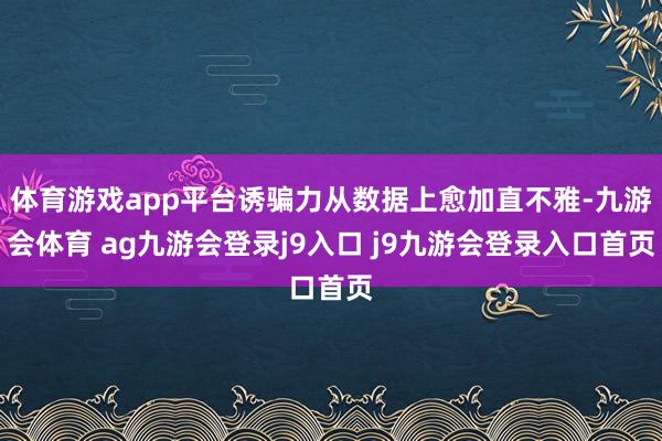 体育游戏app平台诱骗力从数据上愈加直不雅-九游会体育 ag九游会登录j9入口 j9九游会登录入口首页
