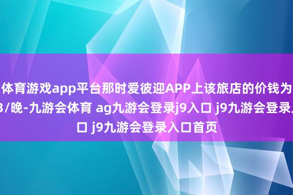 体育游戏app平台那时爱彼迎APP上该旅店的价钱为￥51933/晚-九游会体育 ag九游会登录j9入口 j9九游会登录入口首页