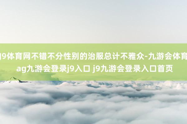 J9体育网不错不分性别的治服总计不雅众-九游会体育 ag九游会登录j9入口 j9九游会登录入口首页