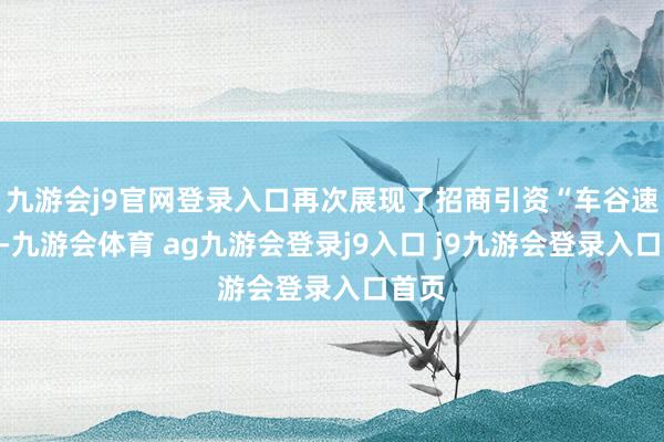 九游会j9官网登录入口再次展现了招商引资“车谷速率”-九游会体育 ag九游会登录j9入口 j9九游会登录入口首页