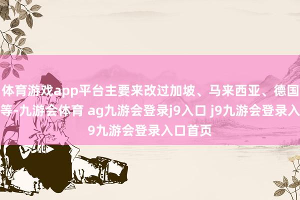 体育游戏app平台主要来改过加坡、马来西亚、德国、法国等-九游会体育 ag九游会登录j9入口 j9九游会登录入口首页