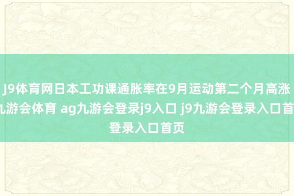 J9体育网日本工功课通胀率在9月运动第二个月高涨-九游会体育 ag九游会登录j9入口 j9九游会登录入口首页