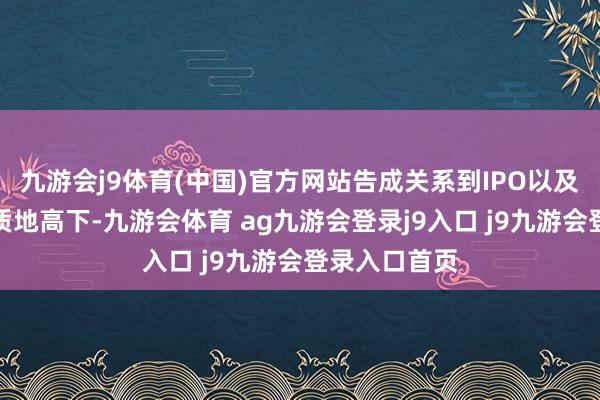九游会j9体育(中国)官方网站告成关系到IPO以及上市公司的质地高下-九游会体育 ag九游会登录j9入口 j9九游会登录入口首页