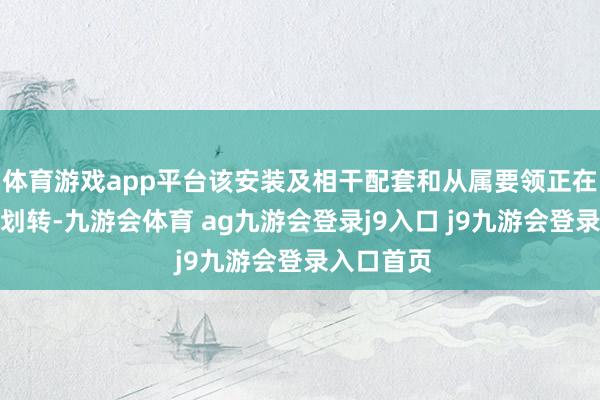 体育游戏app平台该安装及相干配套和从属要领正在进行钞票划转-九游会体育 ag九游会登录j9入口 j9九游会登录入口首页