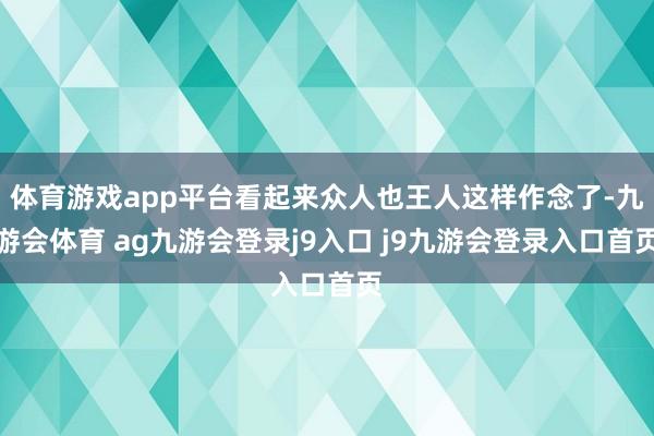 体育游戏app平台看起来众人也王人这样作念了-九游会体育 ag九游会登录j9入口 j9九游会登录入口首页
