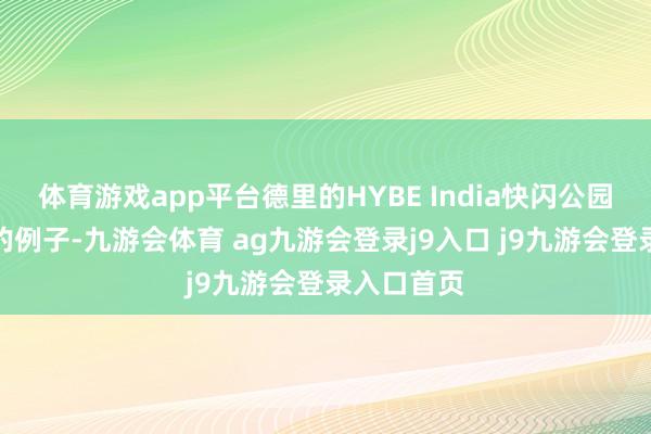 体育游戏app平台德里的HYBE India快闪公园即是最佳的例子-九游会体育 ag九游会登录j9入口 j9九游会登录入口首页