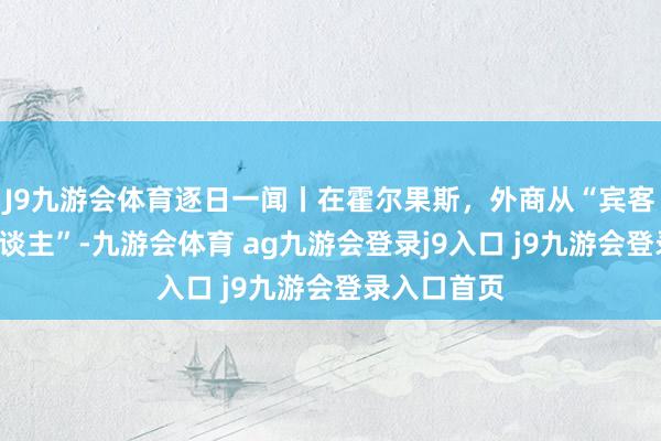 J9九游会体育逐日一闻丨在霍尔果斯，外商从“宾客”变“家东谈主”-九游会体育 ag九游会登录j9入口 j9九游会登录入口首页