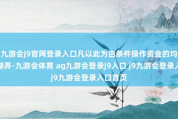 九游会j9官网登录入口凡以此为由条件操作资金的均为电信糊弄-九游会体育 ag九游会登录j9入口 j9九游会登录入口首页