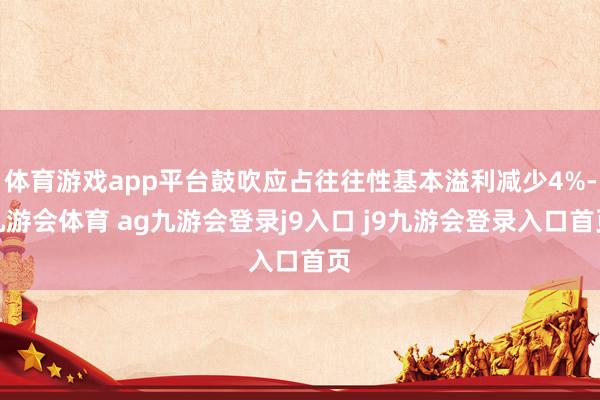 体育游戏app平台鼓吹应占往往性基本溢利减少4%-九游会体育 ag九游会登录j9入口 j9九游会登录入口首页